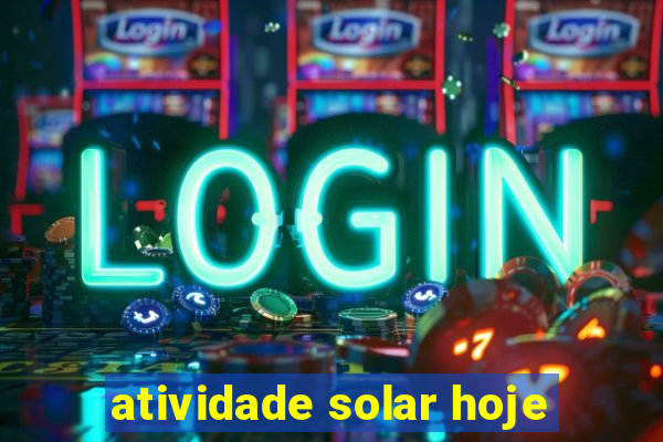 atividade solar hoje